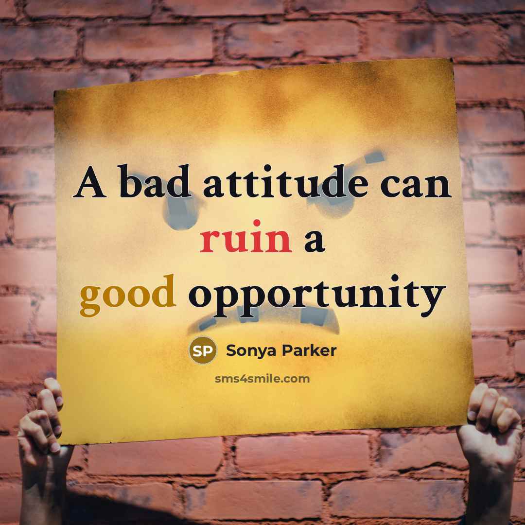 “A bad attitude can ruin a good opportunity…” quote by SONYA PARKER