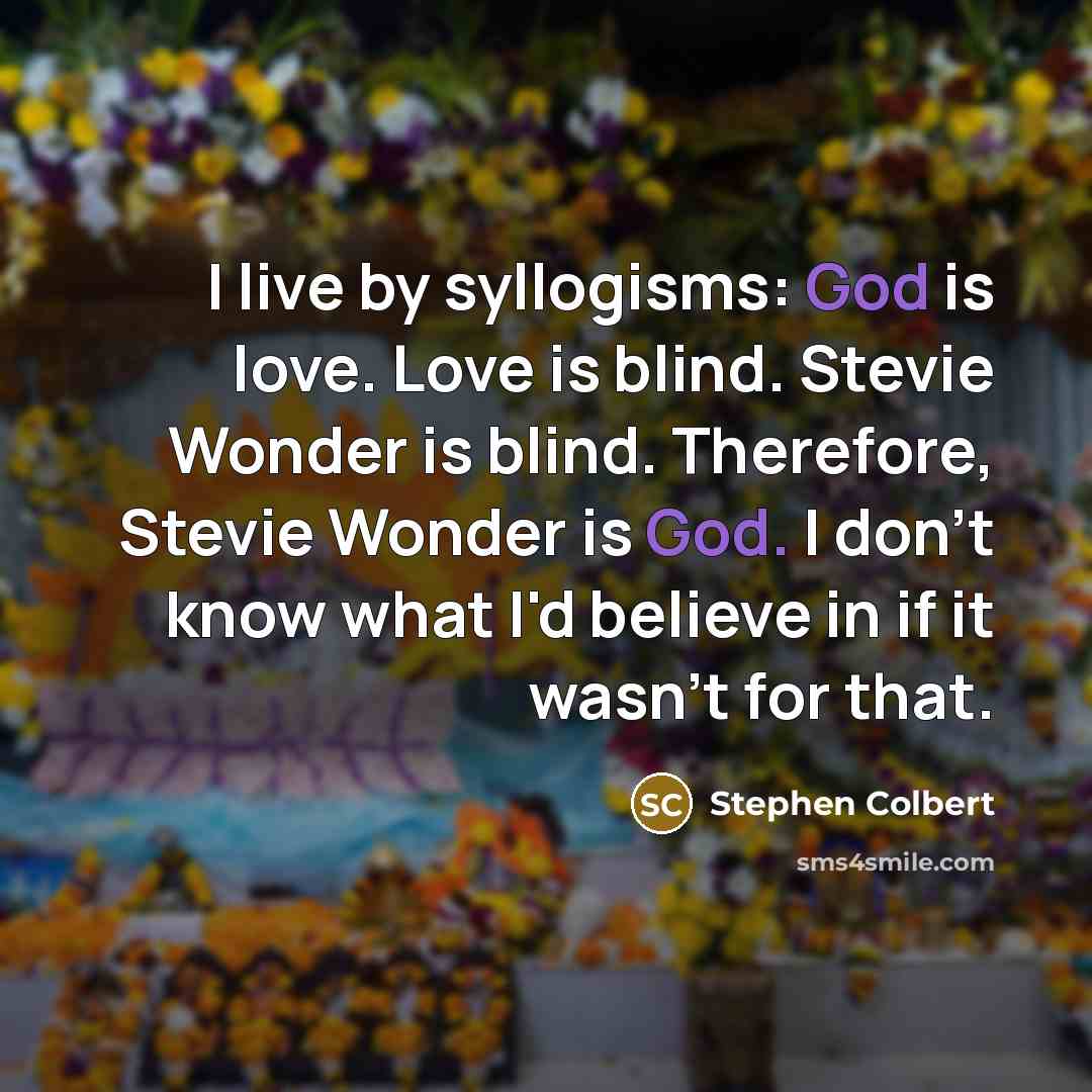 “I live by syllogisms: God is love. Love is blind.…” quote by Stephen Colbert