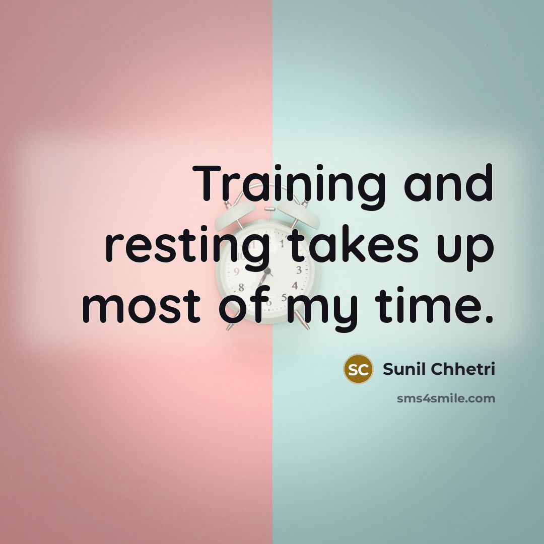 “Training and resting takes up most of my time.…” quote by Sunil Chhetri
