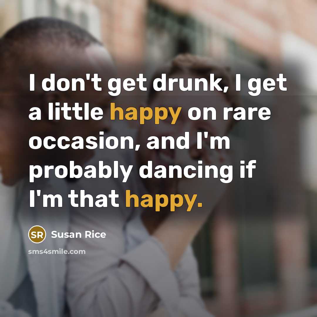 “I don't get drunk, I get a little happy on…” quote by Susan Rice