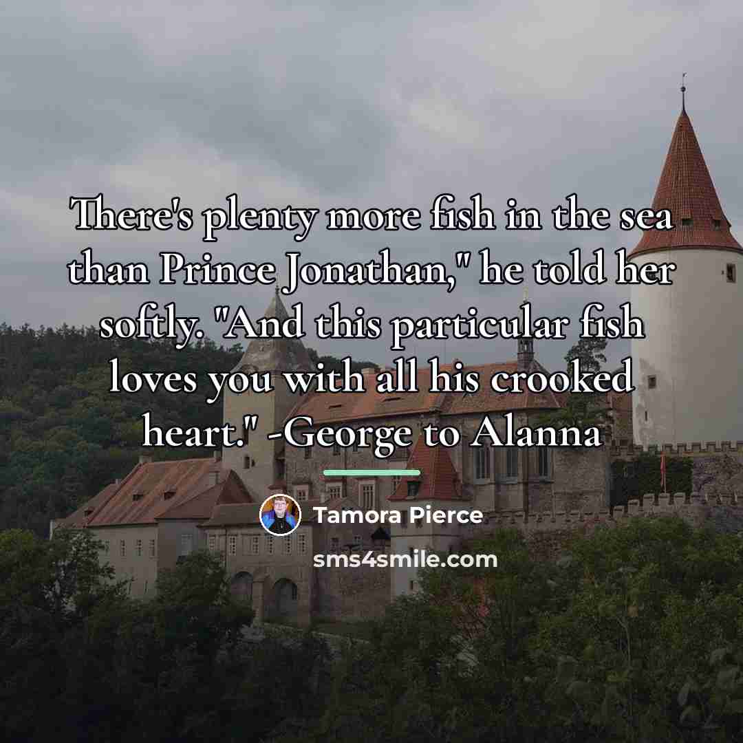 “There's plenty more fish in the sea than Prince Jonathan,"…” quote by Tamora Pierce