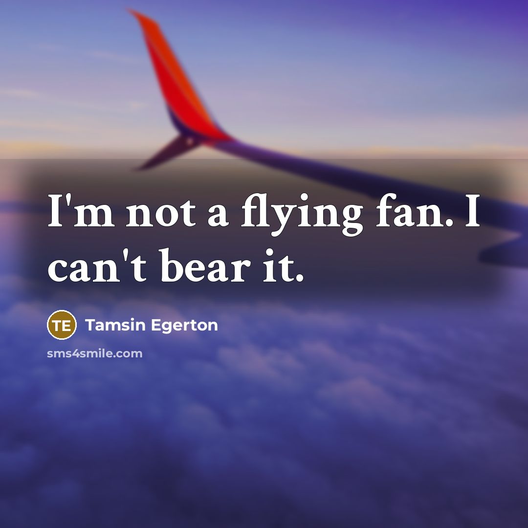 “I'm not a flying fan. I can't bear it.…” quote by Tamsin Egerton