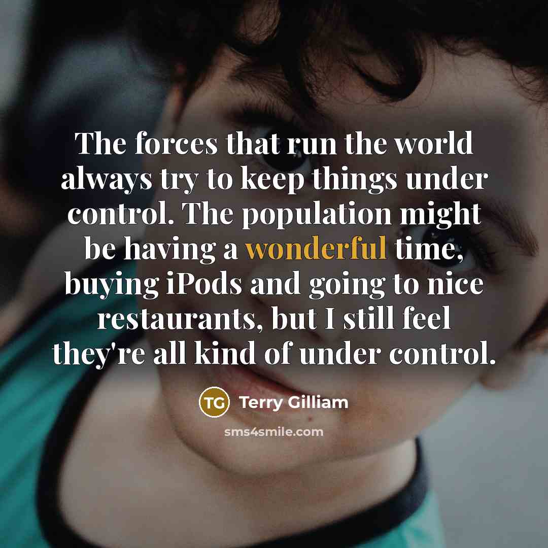 “The forces that run the world always try to keep…” quote by Terry Gilliam