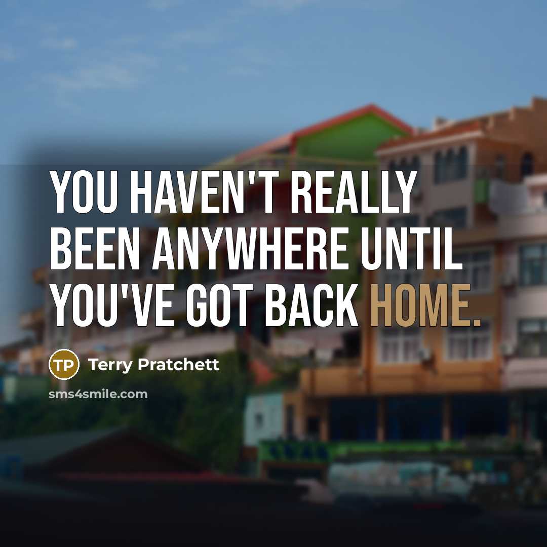“You haven't really been anywhere until you've got back home.…” quote by Terry Pratchett