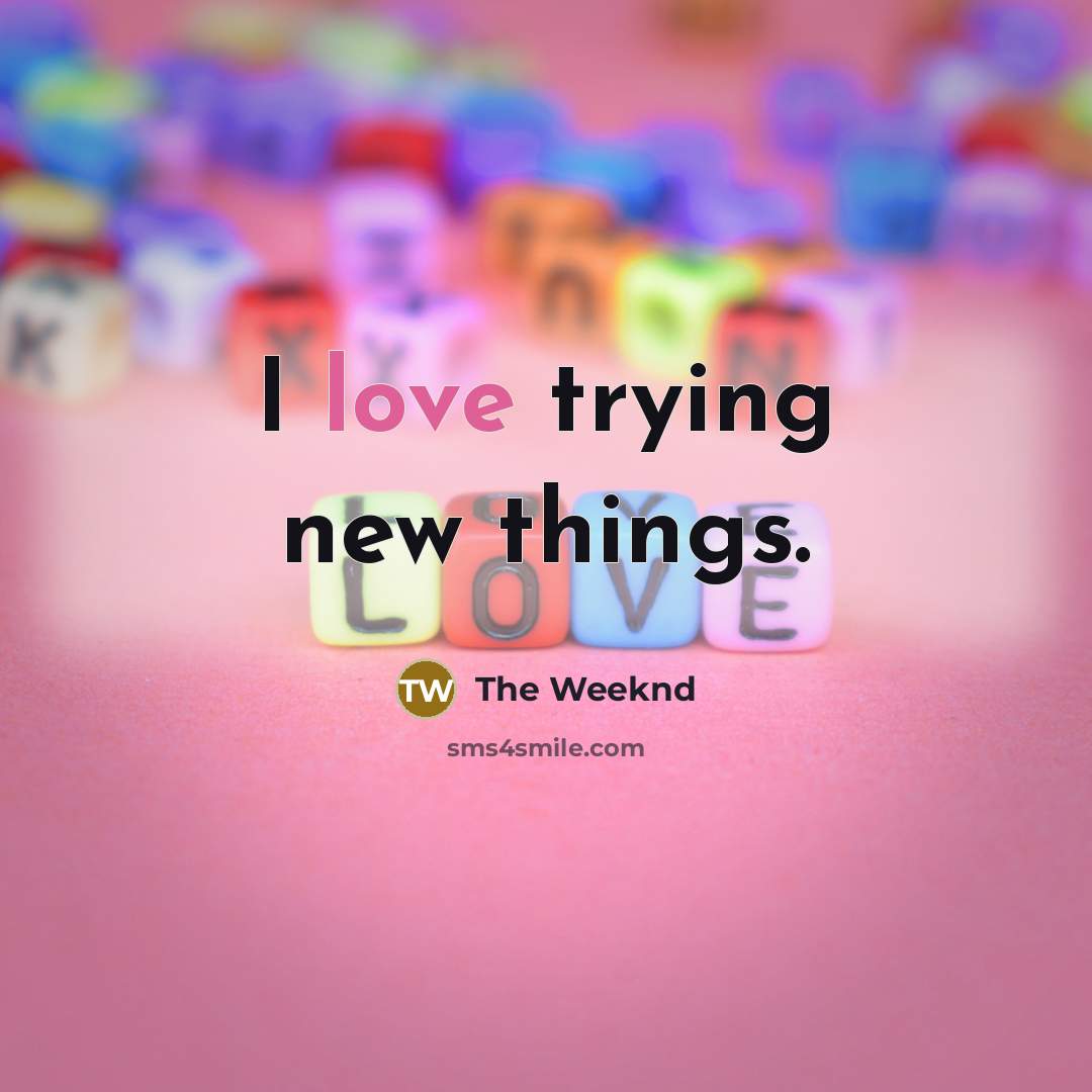 “I love trying new things.…” quote by The Weeknd