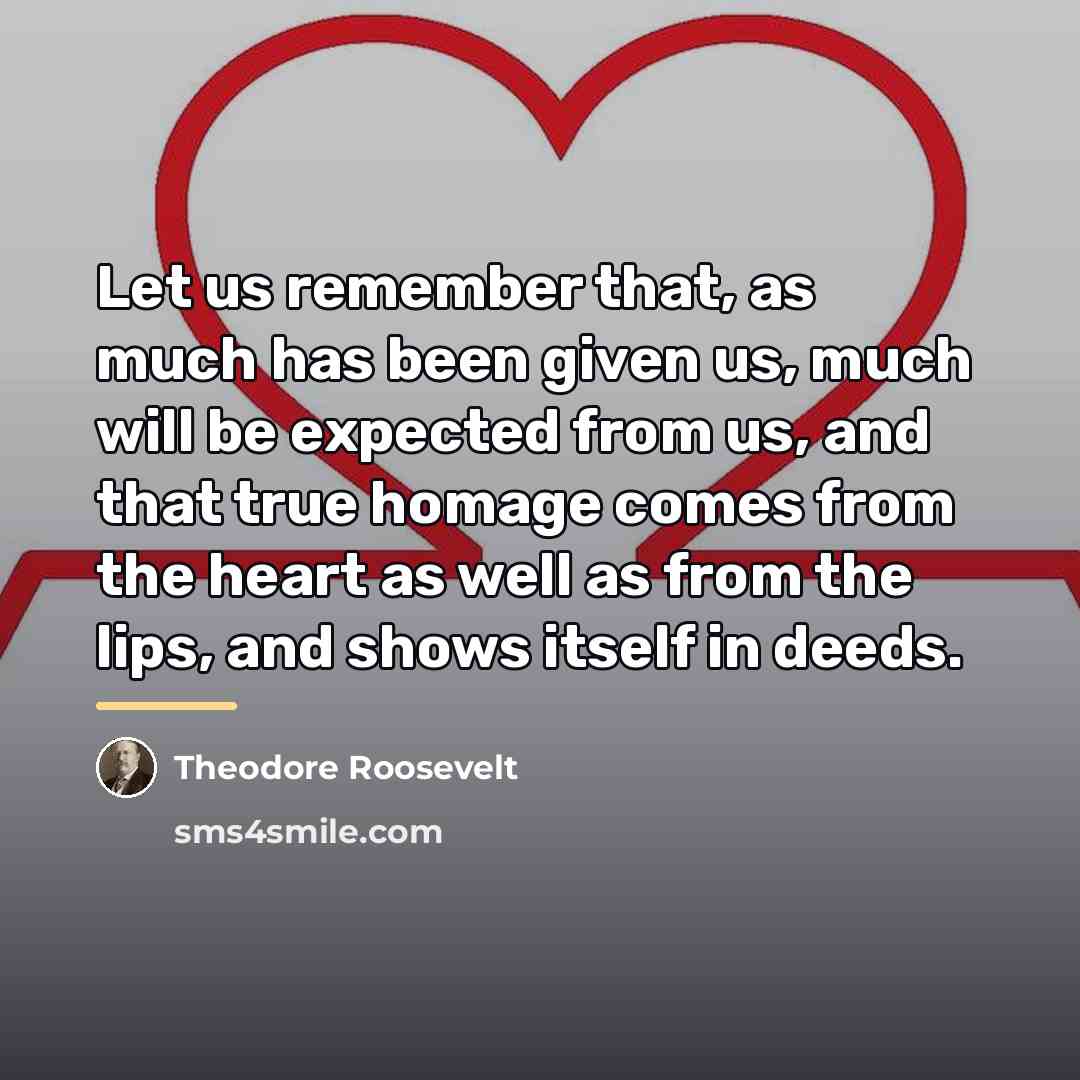 “Let us remember that, as much has been given us,…” quote by Theodore Roosevelt
