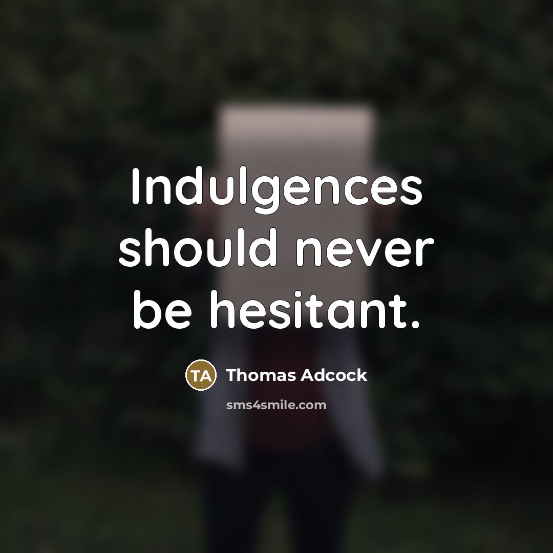 “Indulgences should never be hesitant.…” quote by Thomas Adcock