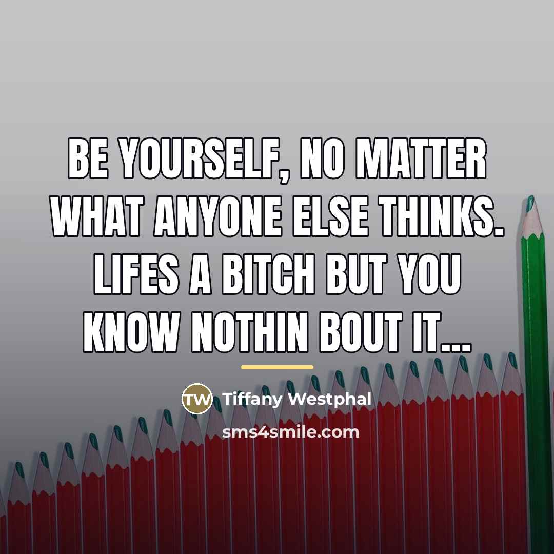 “Be yourself, no matter what anyone else thinks. Lifes a…” quote by Tiffany Westphal