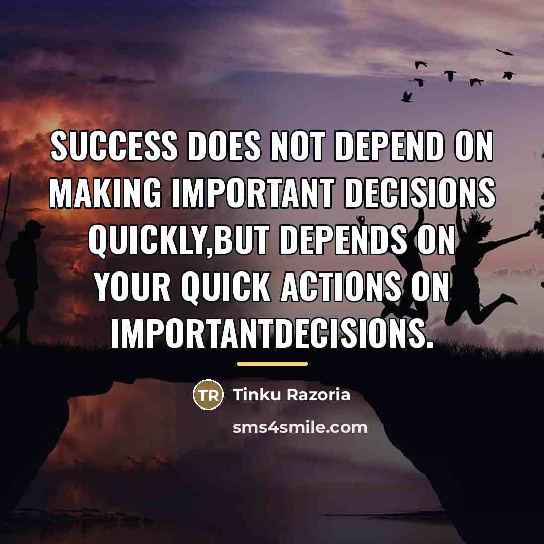 “Success does not depend on making important decisions quickly,But depends…” quote by Tinku Razoria