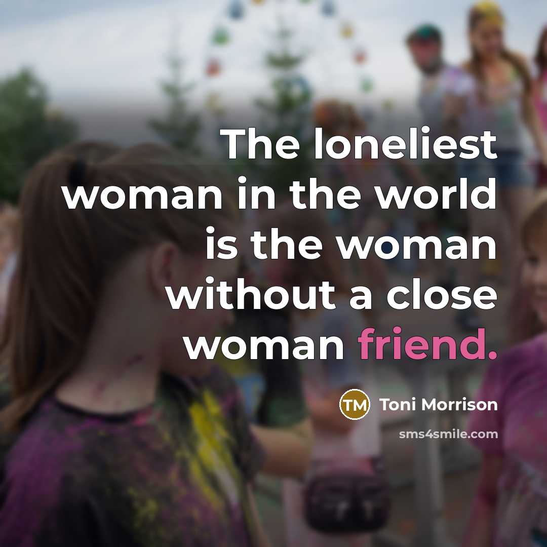 “The loneliest woman in the world is the woman without…” quote by Toni Morrison