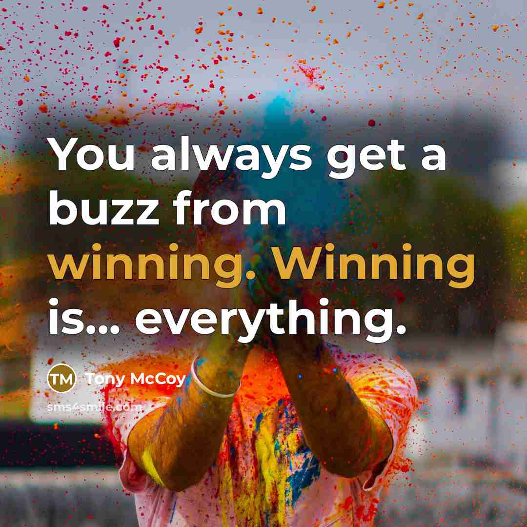 “You always get a buzz from winning. Winning is... everything.…” quote by Tony McCoy