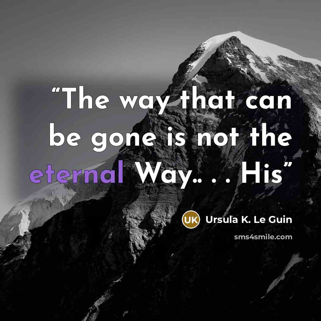 “The way that can be gone is not the eternal Way.. . . His” quote by Ursula K. Le Guin