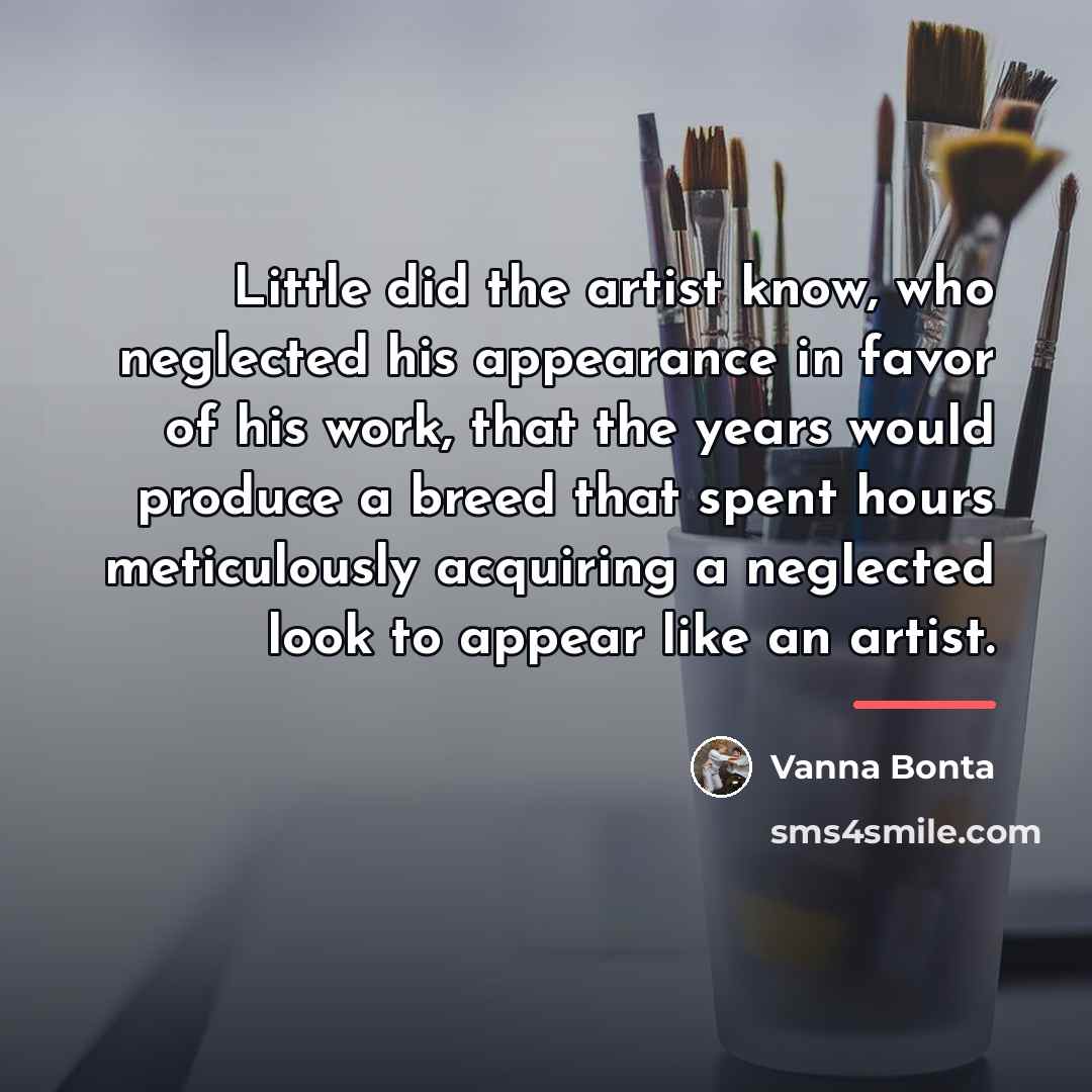 “Little did the artist know, who neglected his appearance in…” quote by Vanna Bonta
