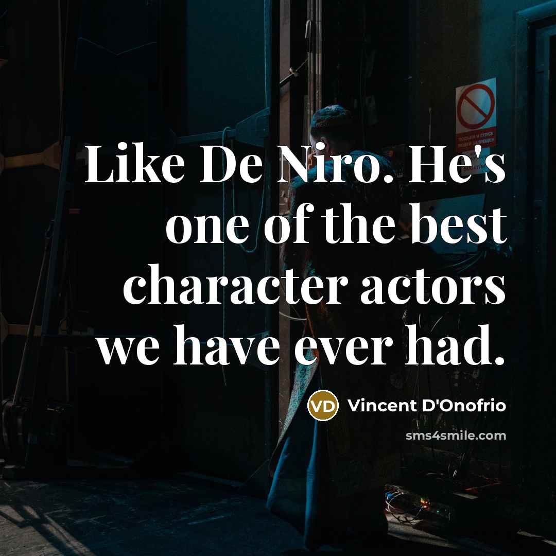 “Like De Niro. He's one of the best character actors…” quote by Vincent D'Onofrio