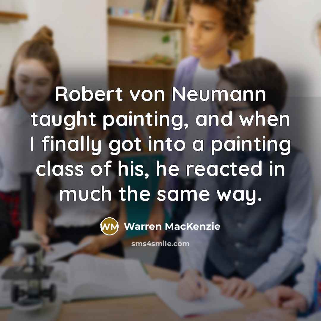 “Robert von Neumann taught painting, and when I finally got…” quote by Warren MacKenzie