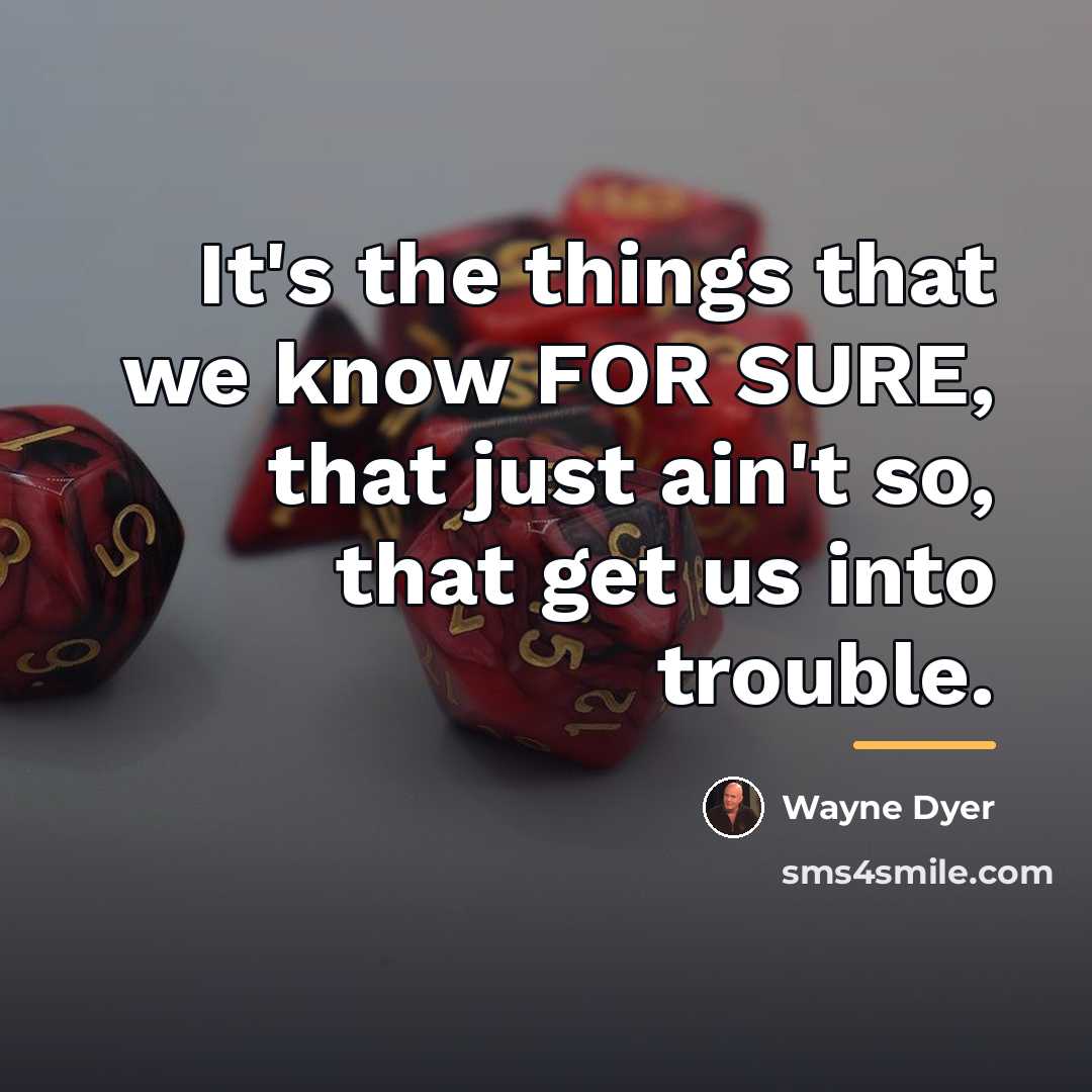 “It's the things that we know FOR SURE, that just…” quote by Wayne Dyer