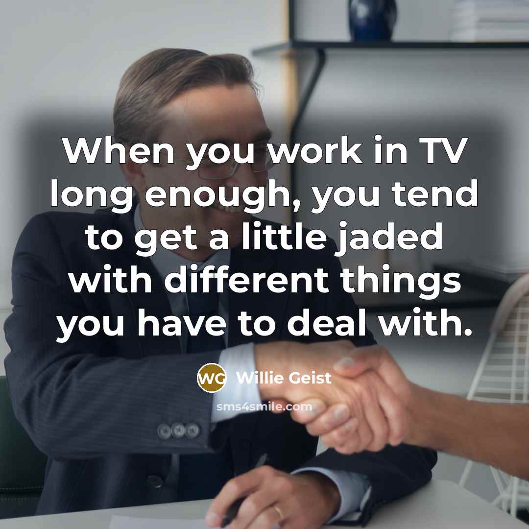 “When you work in TV long enough, you tend to…” quote by Willie Geist