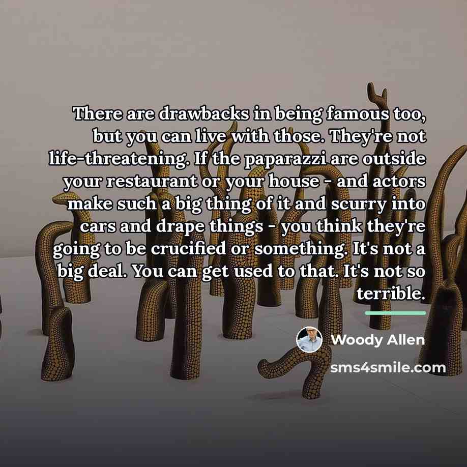 “There are drawbacks in being famous too, but you can…” quote by Woody Allen