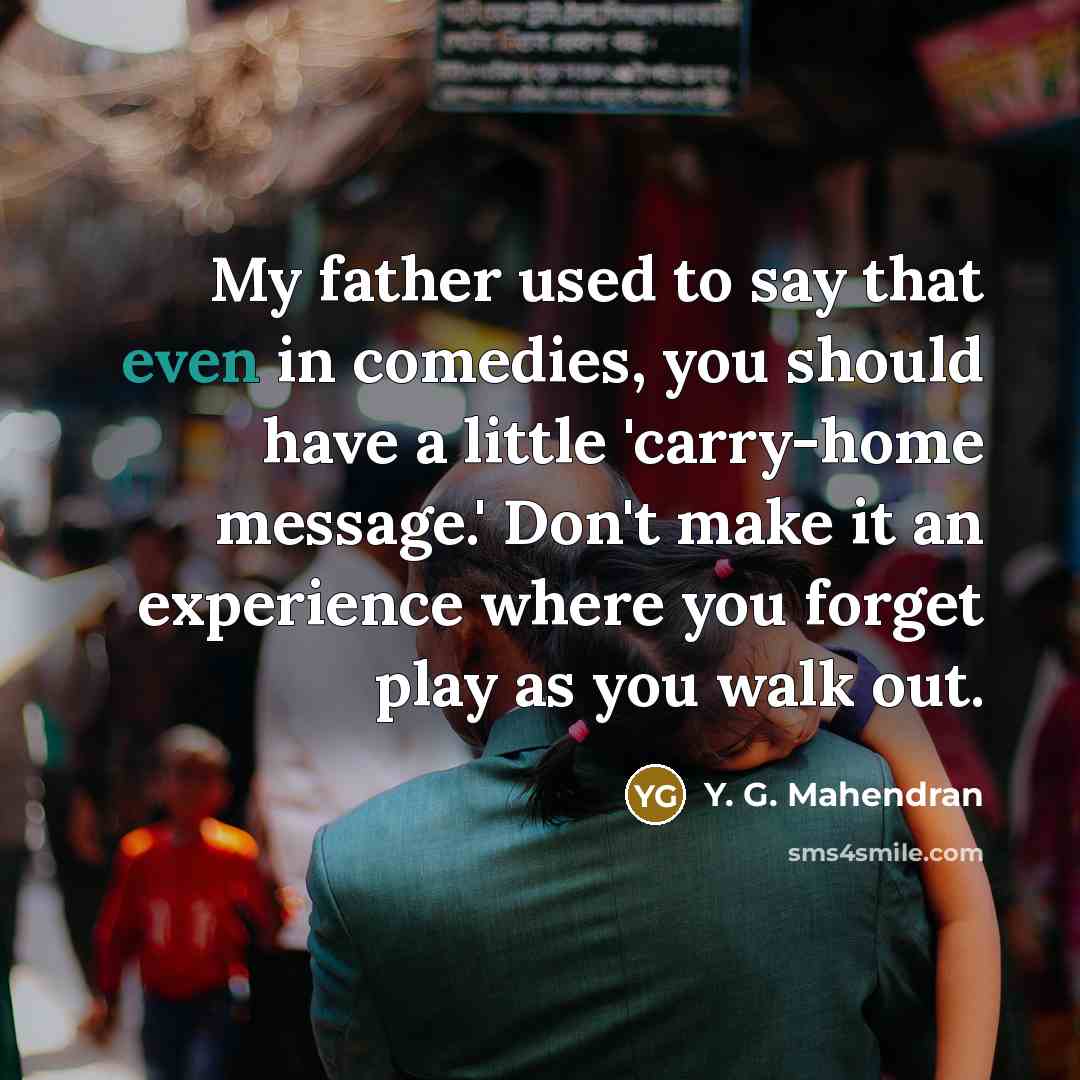 “My father used to say that even in comedies, you…” quote by Y. G. Mahendran