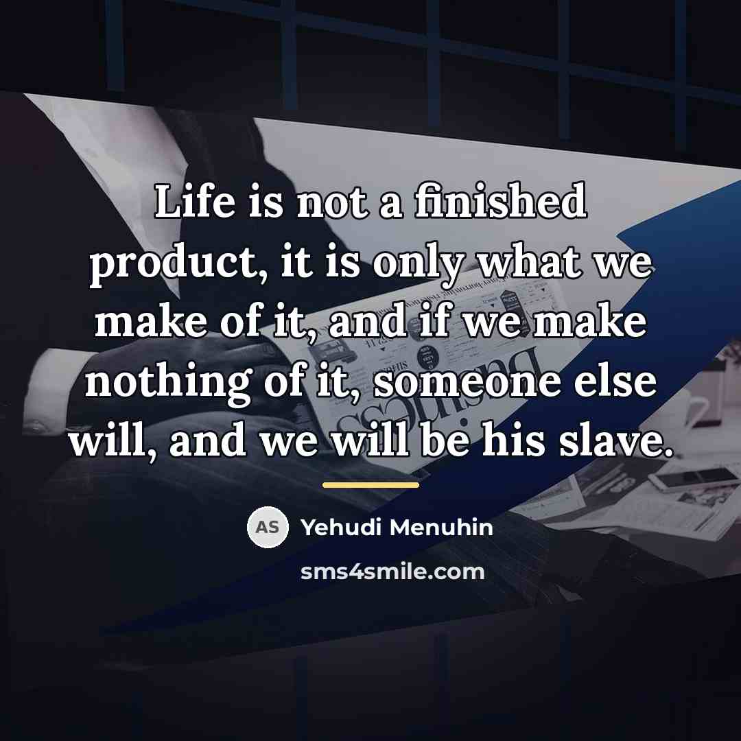 “Life is not a finished product, it is only what…” quote by Yehudi Menuhin