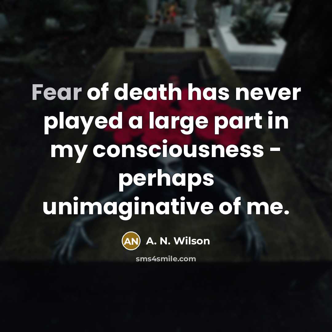 “Fear of death has never played a large part in…” quote by A. N. Wilson