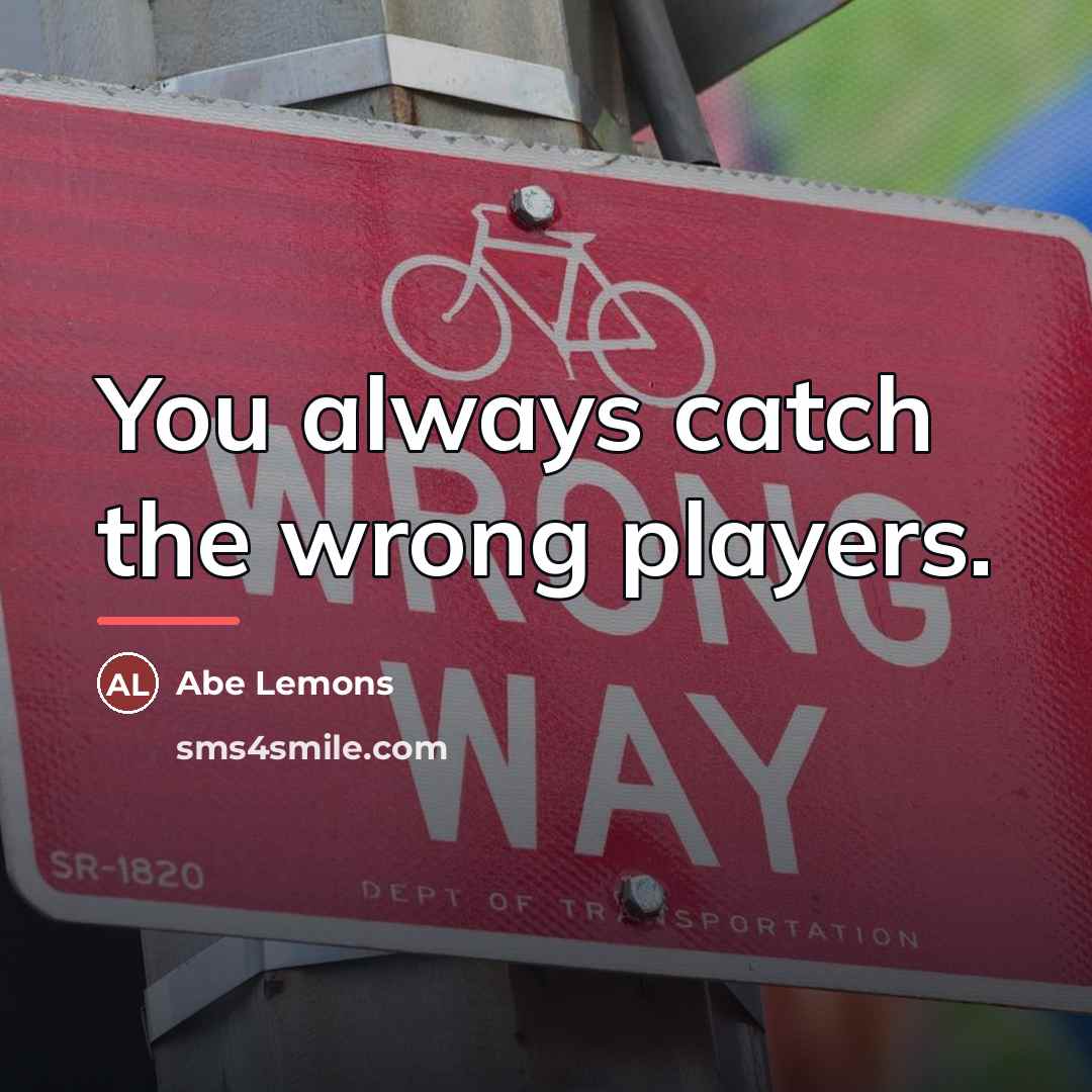“You always catch the wrong players.…” quote by Abe Lemons