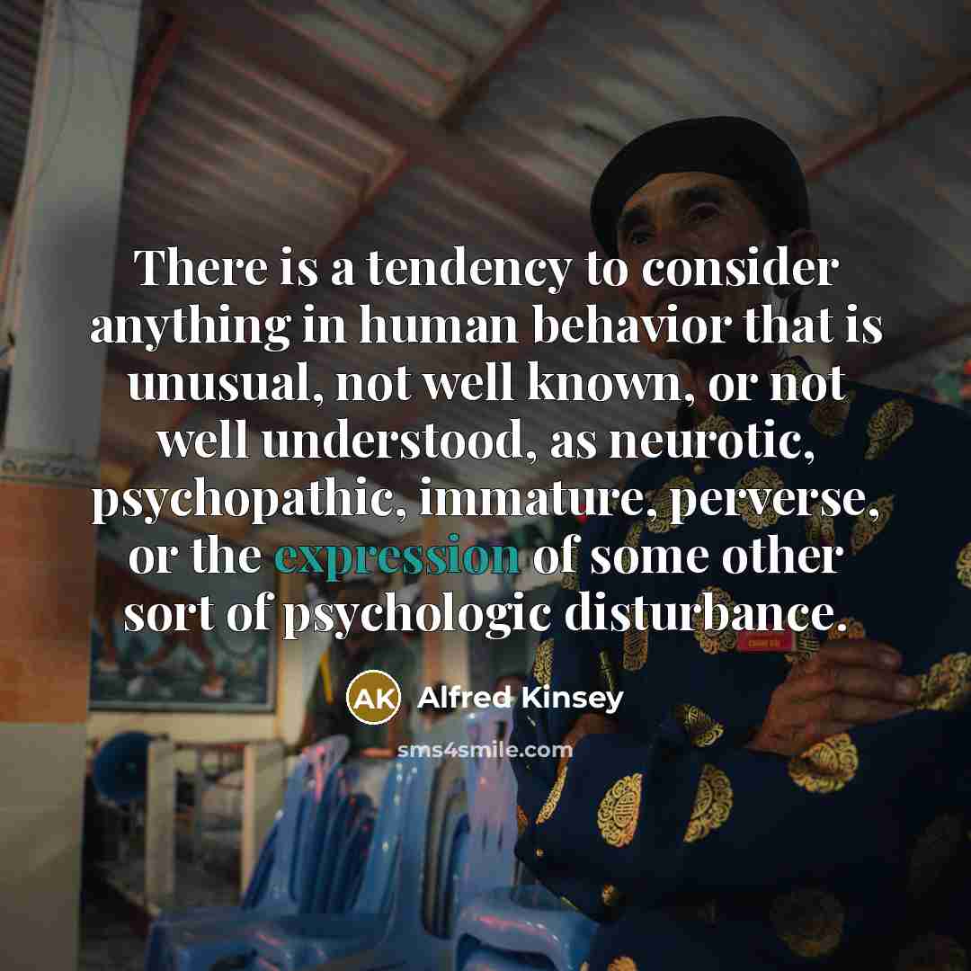 “There is a tendency to consider anything in human behavior…” quote by Alfred Kinsey