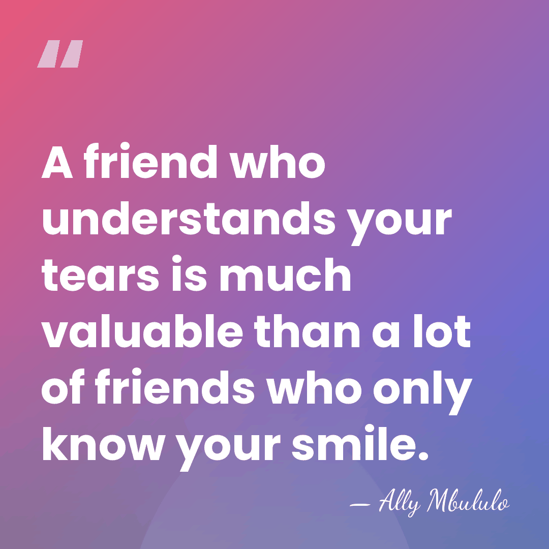 A friend who understands your tears is much valuable than a lot&hellip; - Ally Mbululo