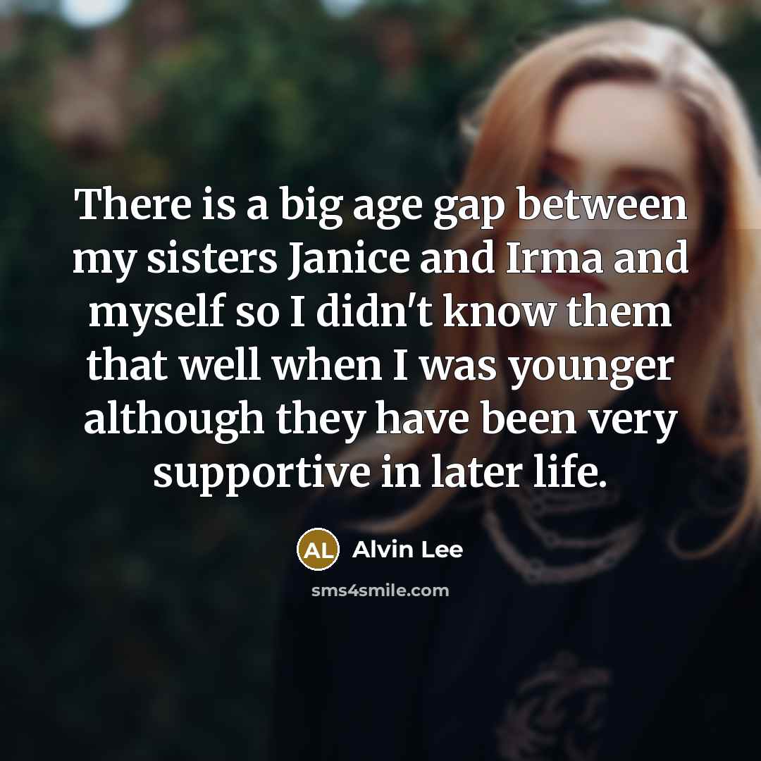 “There is a big age gap between my sisters Janice…” quote by Alvin Lee