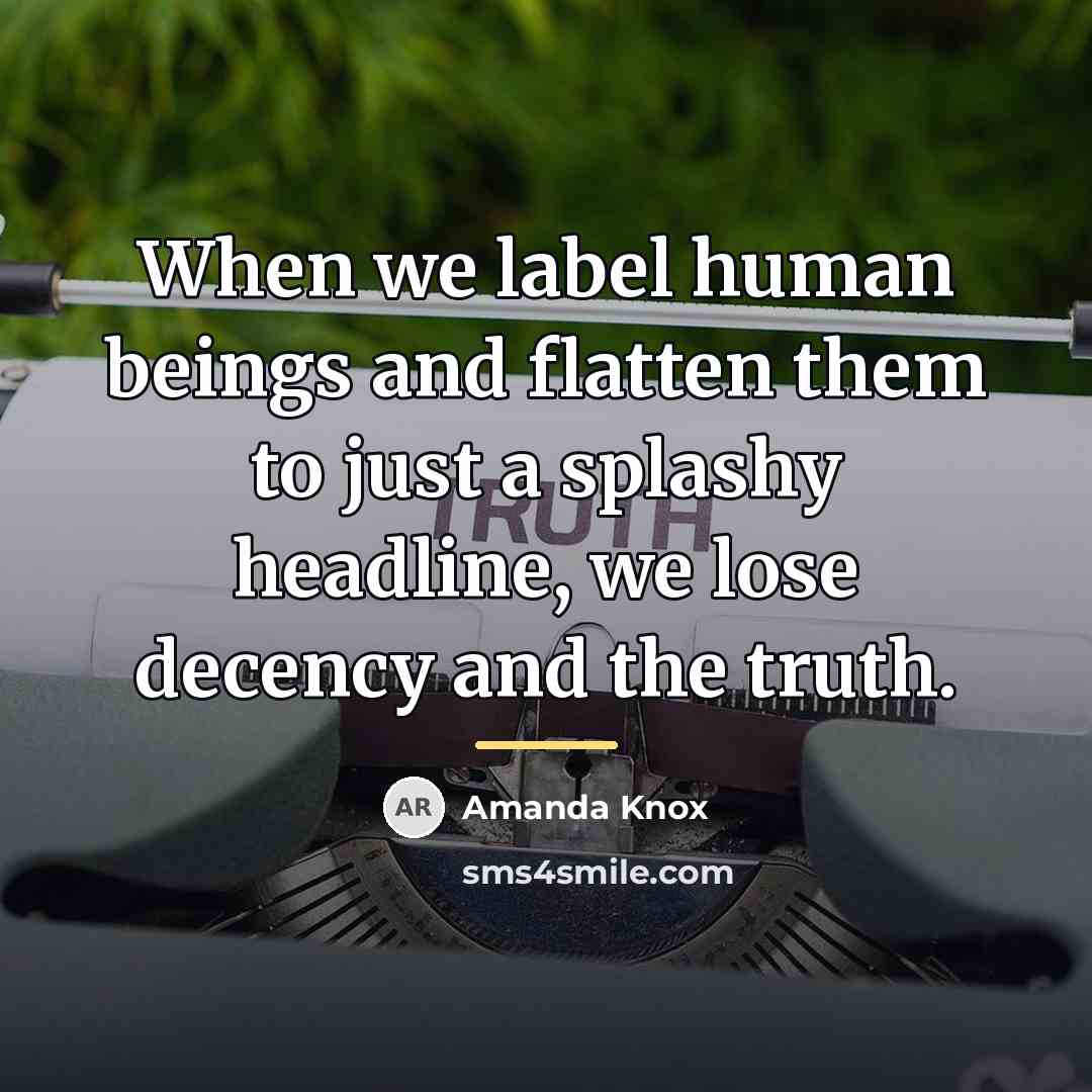 “When we label human beings and flatten them to just…” quote by Amanda Knox