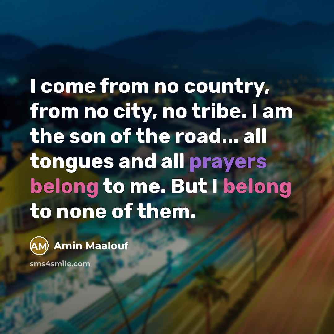“I come from no country, from no city, no tribe.…” quote by Amin Maalouf