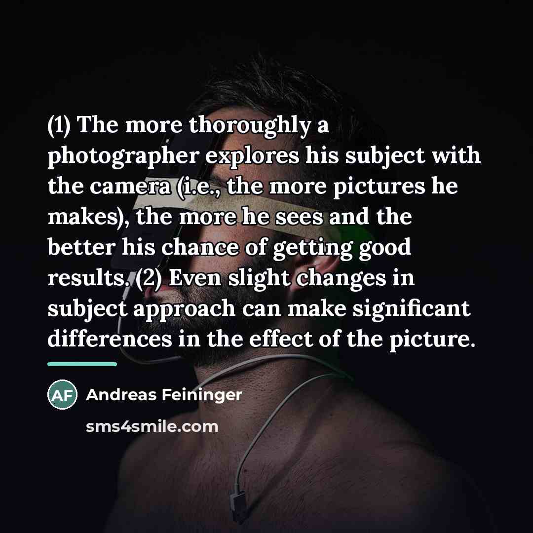 “(1) The more thoroughly a photographer explores his subject with…” quote by Andreas Feininger