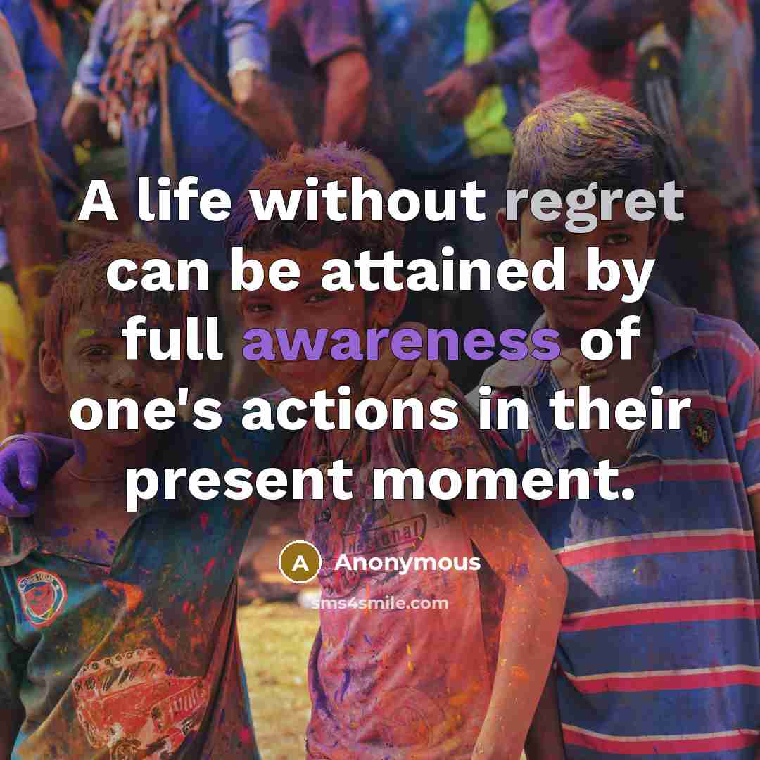 “A life without regret can be attained by full awareness…” quote by Anonymous
