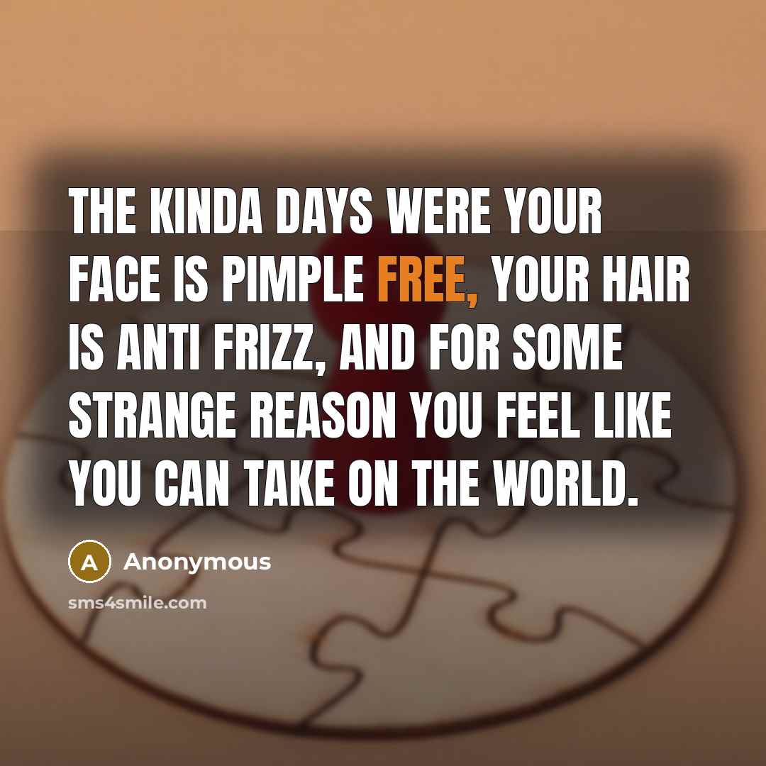 “The kinda days were your face is pimple free, your…” quote by Anonymous