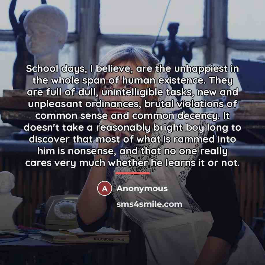 “School days, I believe, are the unhappiest in the whole…” quote by Anonymous