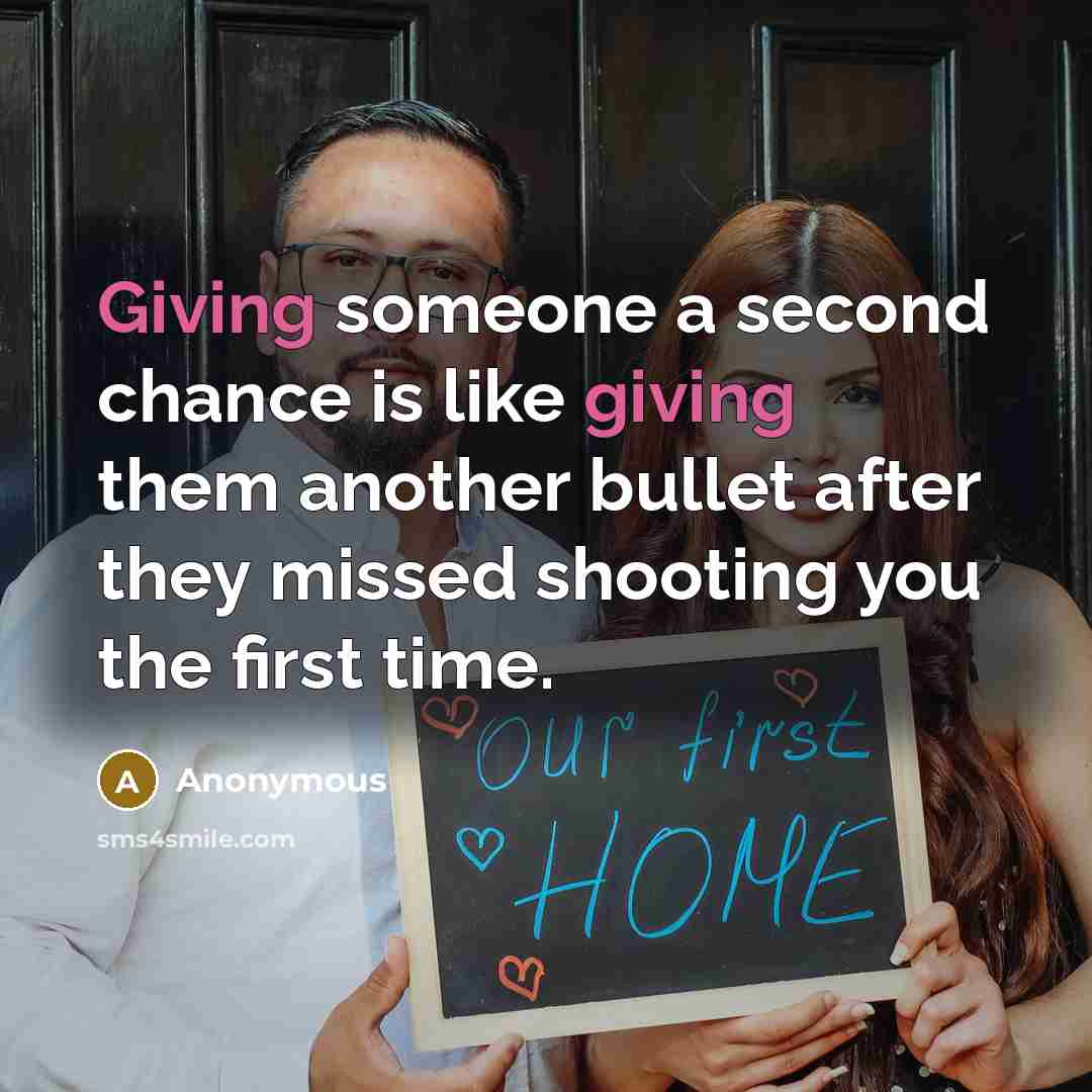 “Giving someone a second chance is like giving them another bullet after they missed shooting you the first time.” quote by Anonymous