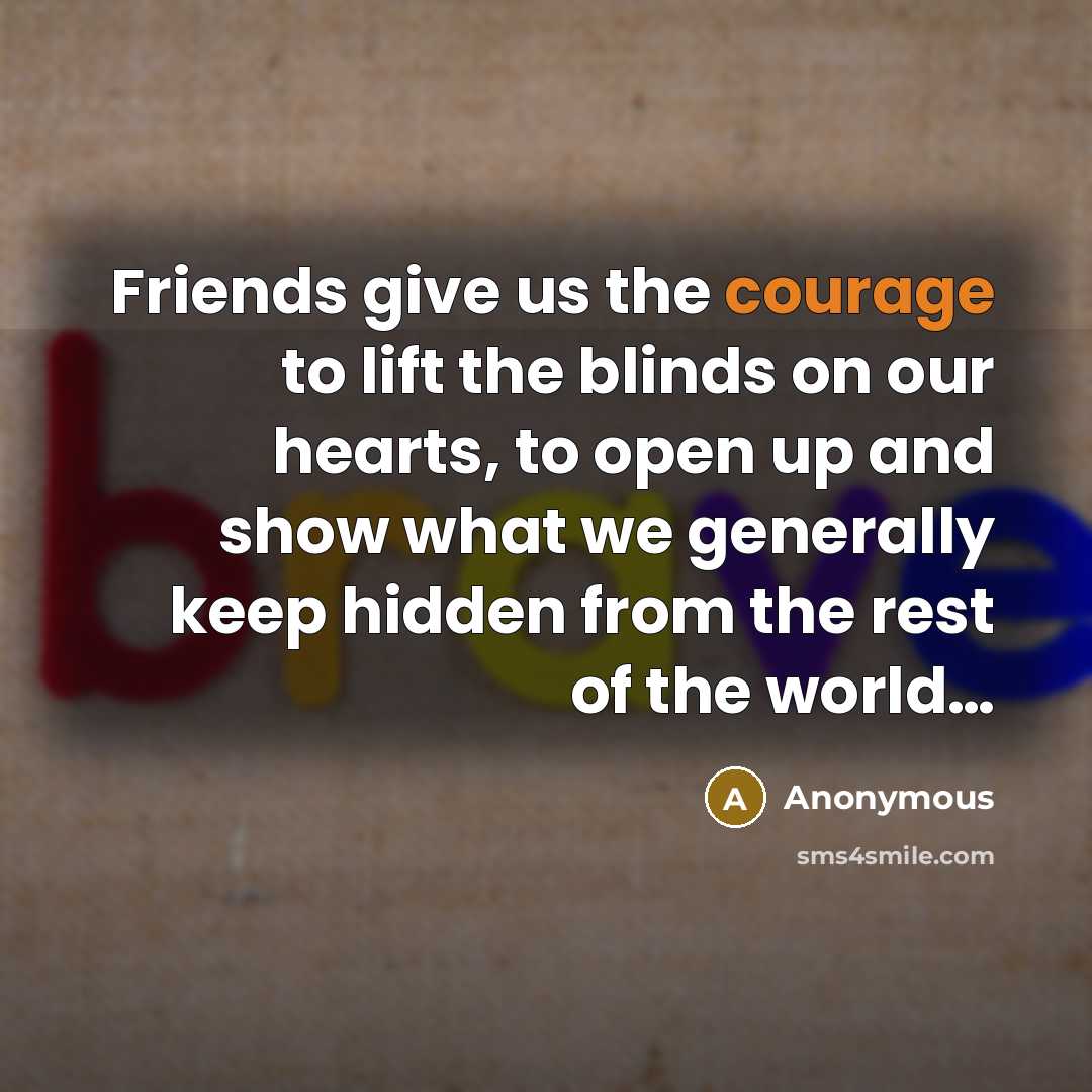 “Friends give us the courage to lift the blinds on…” quote by Anonymous