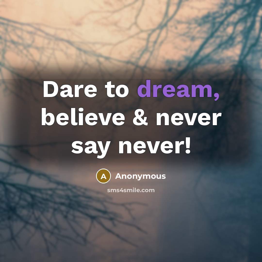 “Dare to dream, believe & never say never!…” quote by Anonymous