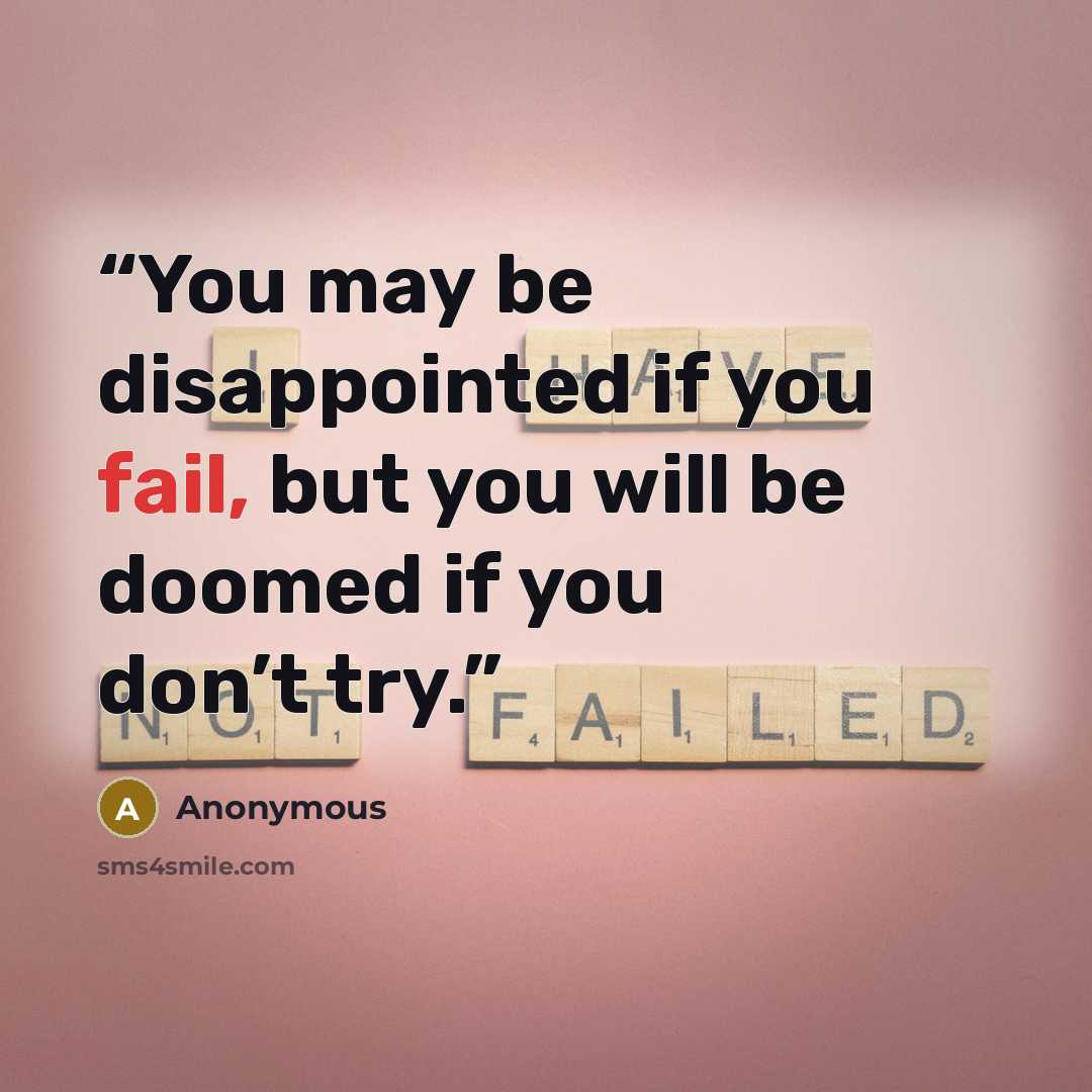 “You may be disappointed if you fail, but you will be doomed if you don’t try.” quote by Anonymous