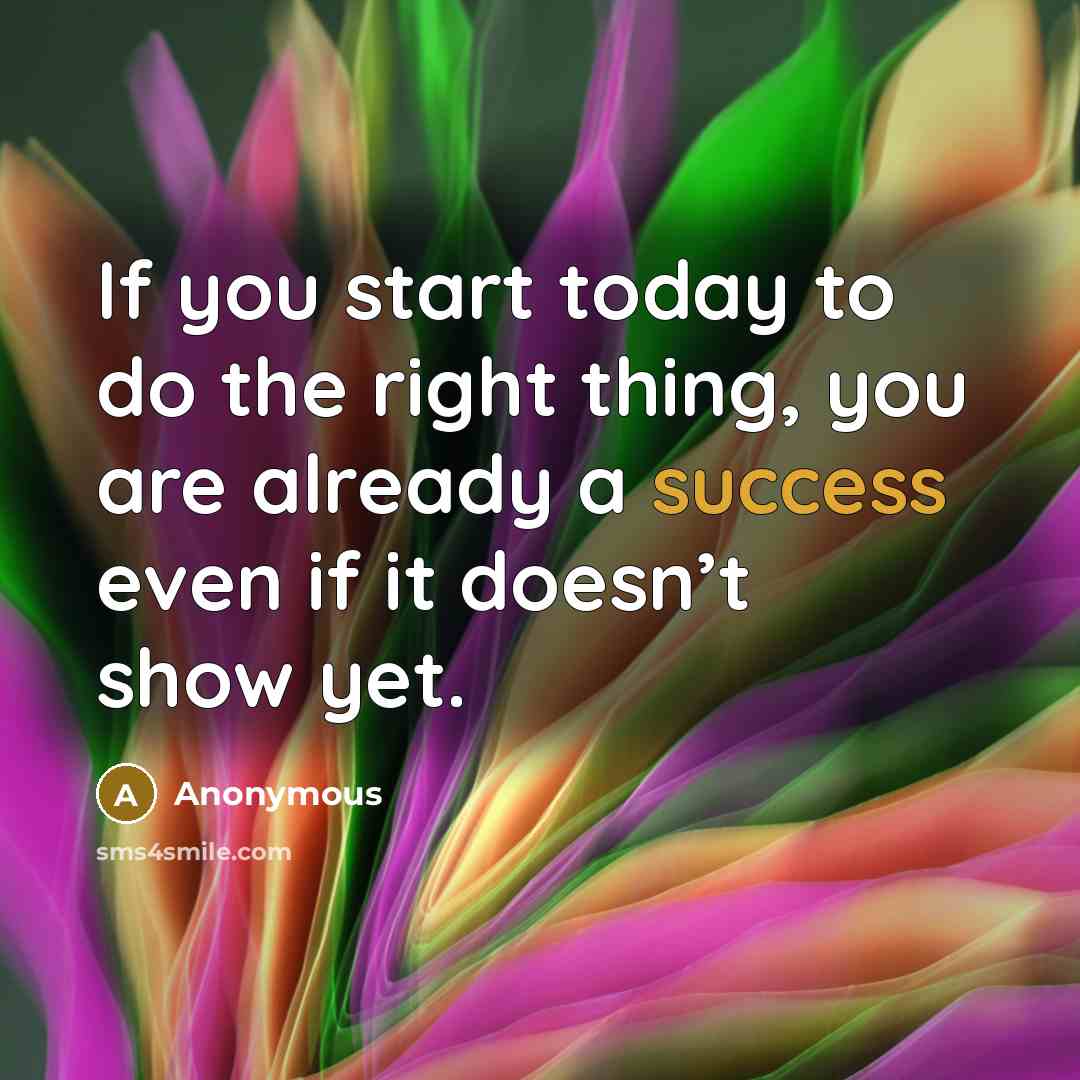 “If you start today to do the right thing, you…” quote by Anonymous