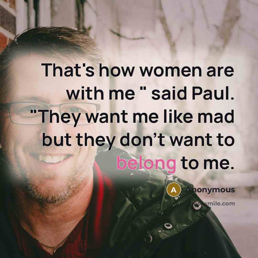 “That's how women are with me " said Paul. "They…” quote by Anonymous