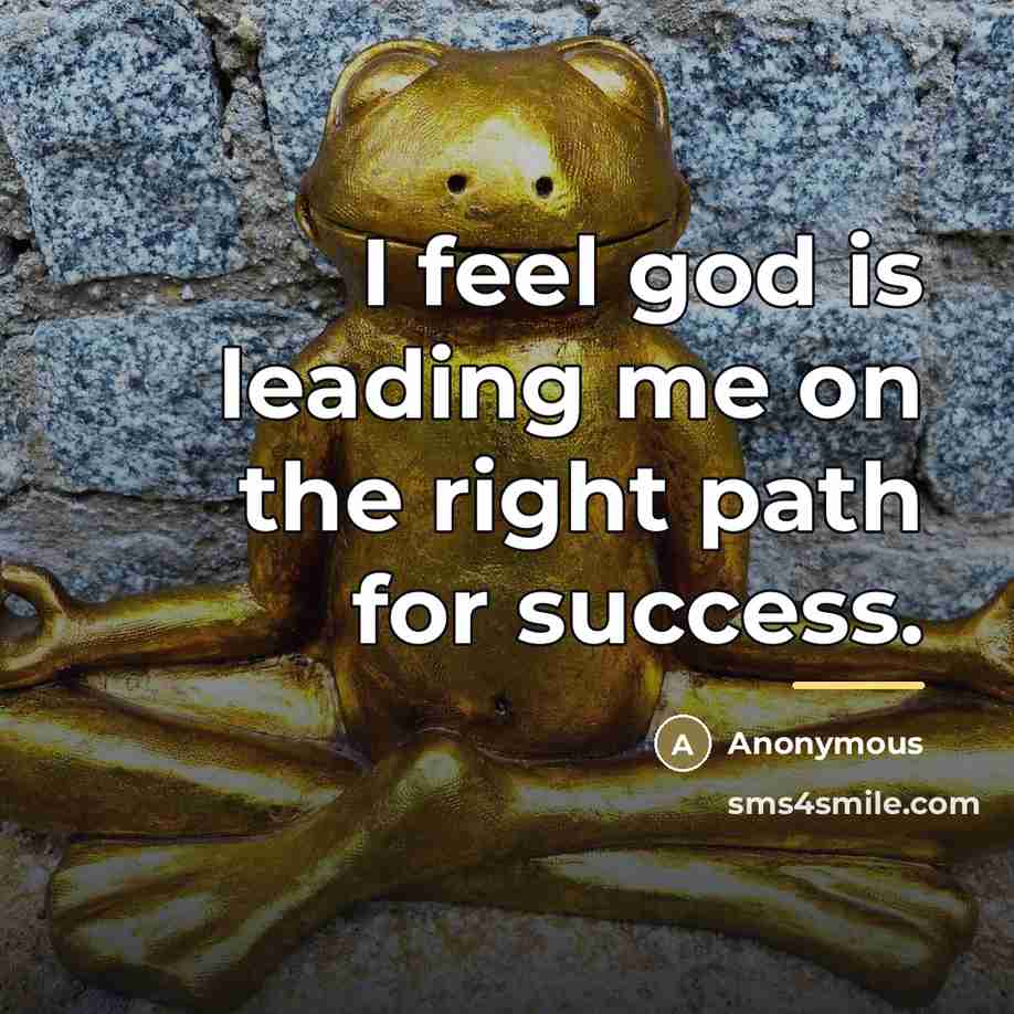 “I feel god is leading me on the right path…” quote by Anonymous