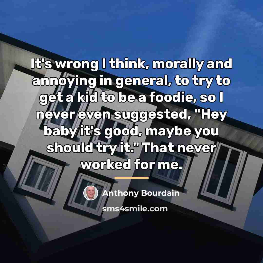 “It's wrong I think, morally and annoying in general, to…” quote by Anthony Bourdain