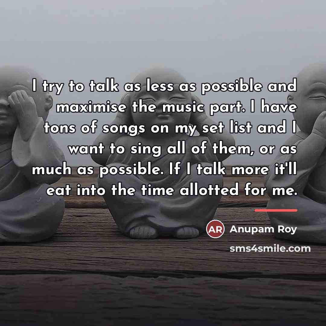 “I try to talk as less as possible and maximise…” quote by Anupam Roy
