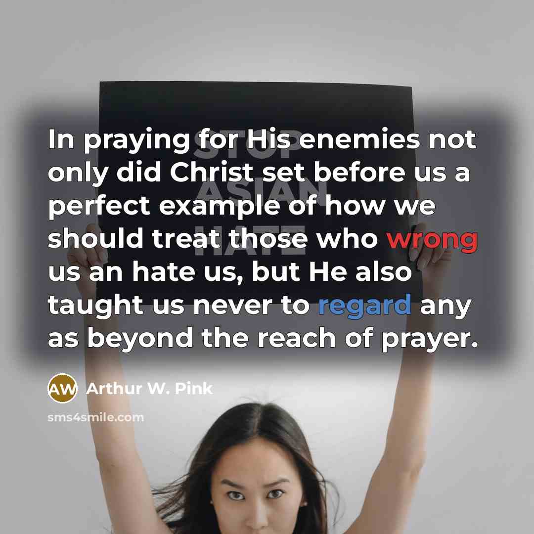 “In praying for His enemies not only did Christ set…” quote by Arthur W. Pink