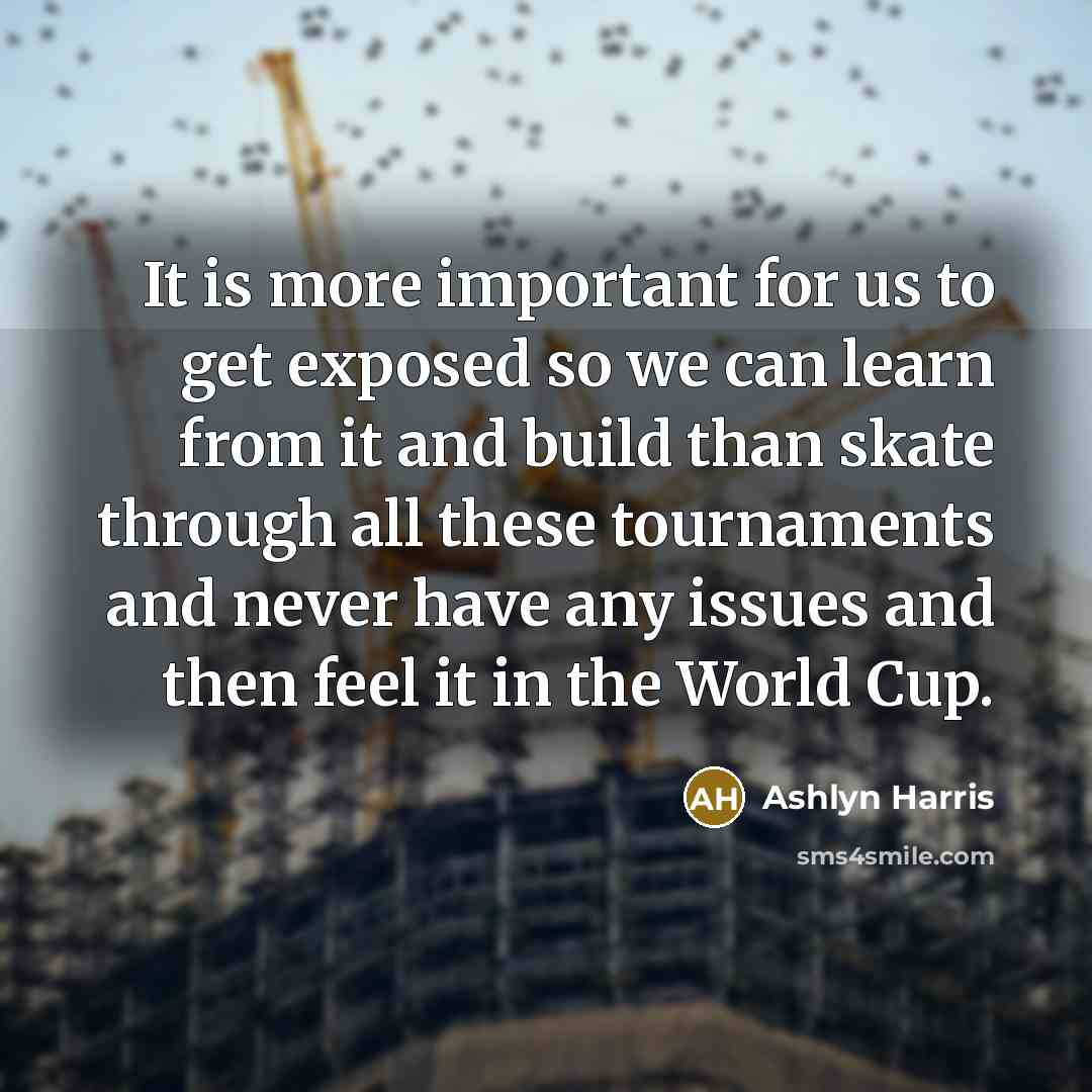 “It is more important for us to get exposed so…” quote by Ashlyn Harris