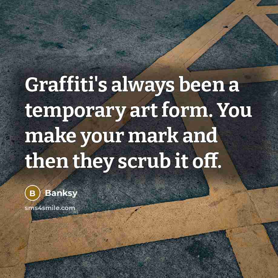 “Graffiti's always been a temporary art form. You make your…” quote by Banksy