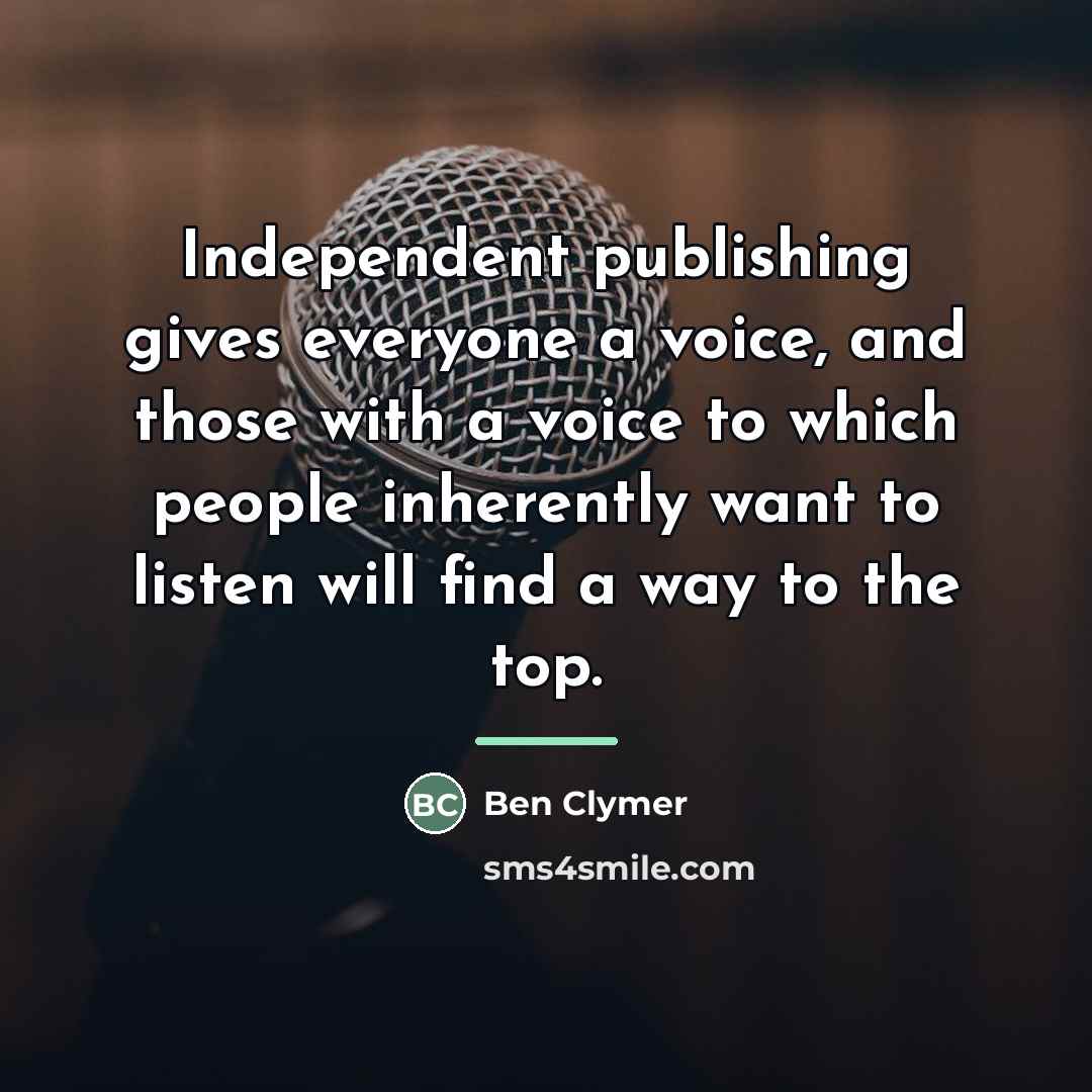 “Independent publishing gives everyone a voice, and those with a…” quote by Ben Clymer