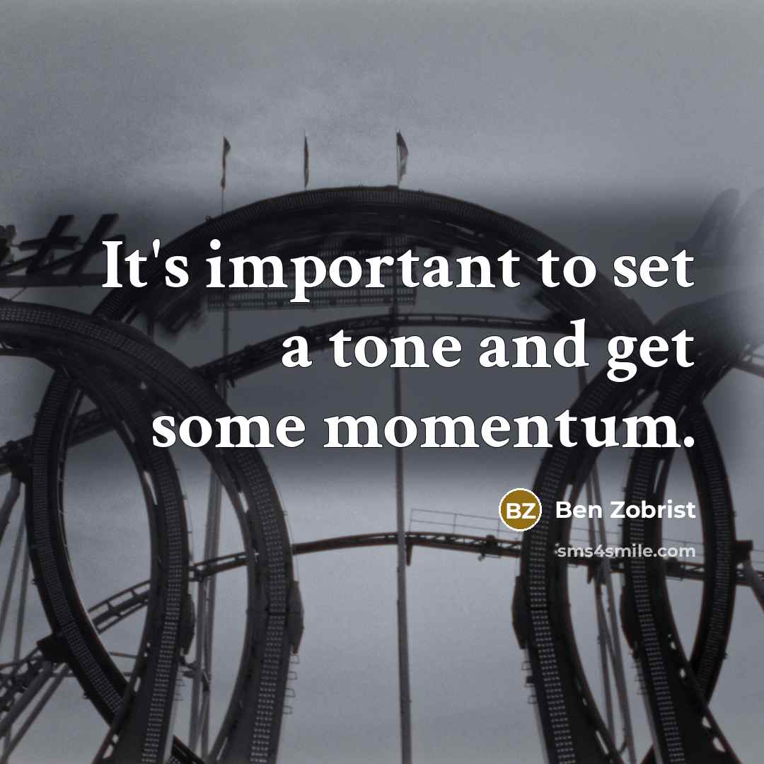 “It's important to set a tone and get some momentum.…” quote by Ben Zobrist
