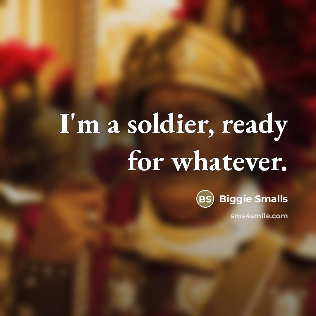 “I'm a soldier, ready for whatever.…” quote by Biggie Smalls